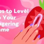Tips to Level Up Your Fingering Game