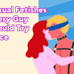 Sexual Fetishes Every Guy Should Try Once