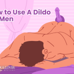 How to Use A Dildo for Men