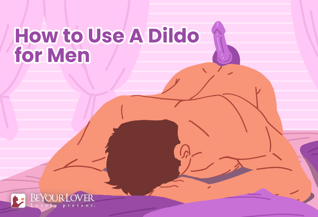 How to Use a Dildo for Men: How to Start, What to Expect, and How to Enjoy It