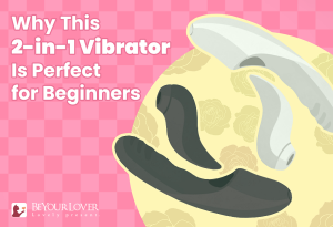 Curious About Trying Your First Vibrator? Why These 2-in-1 Might Be Your Perfect Match