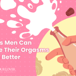 Ways Men can Make Their Orgasms Even Better