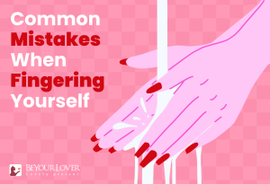 Fingering Yourself? Don’t Let These Lapses Ruin the Fun!