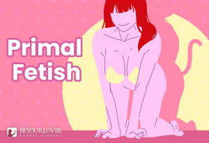 Walk on the Wild Side: Understanding Primal Fetish