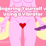 Fingering Yourself vs Using a Vibrator